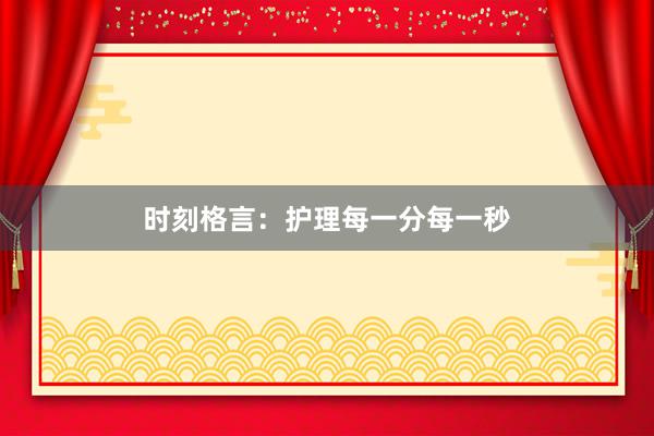 时刻格言：护理每一分每一秒