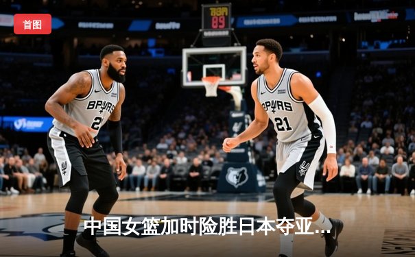 中国女篮加时险胜日本夺亚洲杯冠军 韩旭23分15篮板统治内线