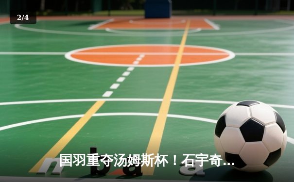 国羽重夺汤姆斯杯！石宇奇李诗沣双线告捷 中国队3-1力克印尼队夺冠 - 2