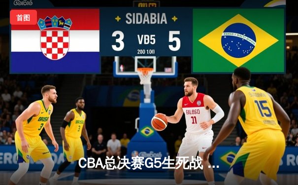 CBA总决赛G5生死战 辽宁本钢加时逆转广厦夺赛点