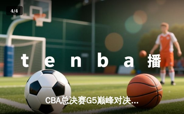 CBA总决赛G5巅峰对决：辽宁本钢加时险胜新疆飞虎豪取三连冠 - 4