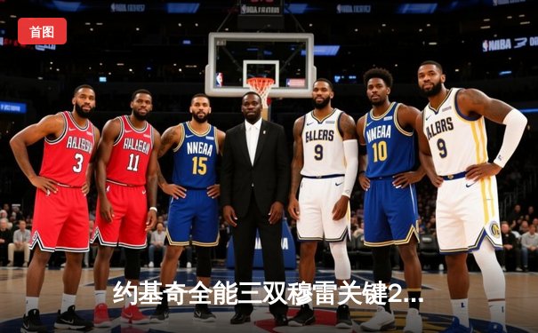 约基奇全能三双穆雷关键28分，掘金抢七逆转森林狼连续两年挺进西决